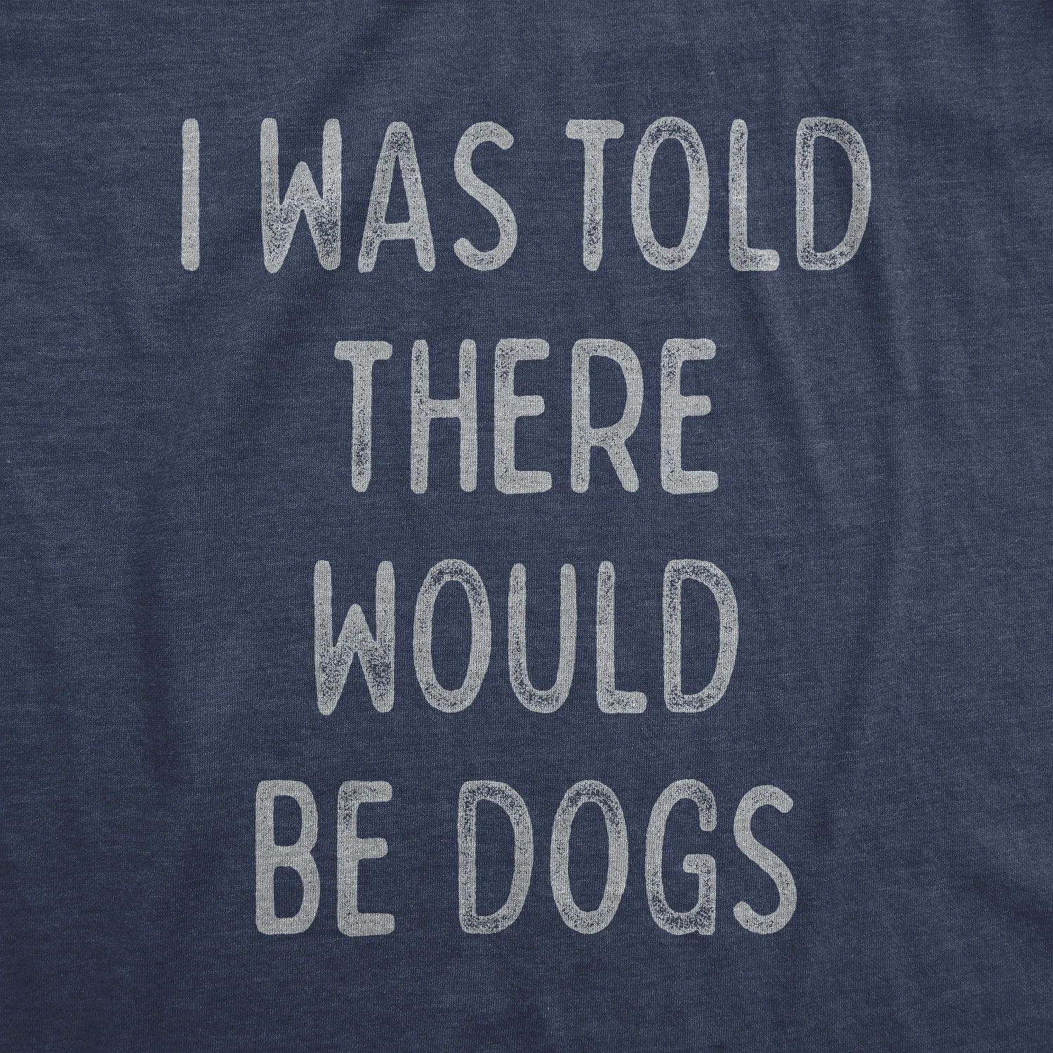 I Was Told There Would Be Dogs Women's T Shirt